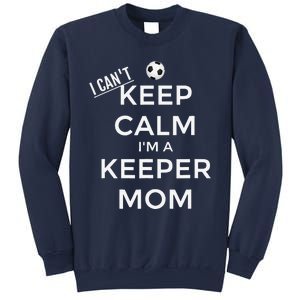 I CanT Keep Calm IM A Keeper Mom Soccer Goalie Mom Sweatshirt