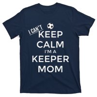 I CanT Keep Calm IM A Keeper Mom Soccer Goalie Mom T-Shirt