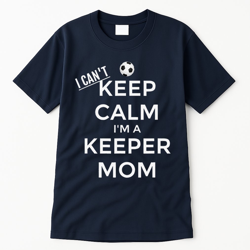 I CanT Keep Calm IM A Keeper Mom Soccer Goalie Mom Tall T-Shirt