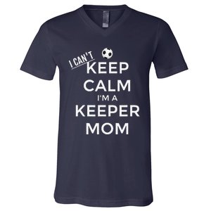 I CanT Keep Calm IM A Keeper Mom Soccer Goalie Mom V-Neck T-Shirt