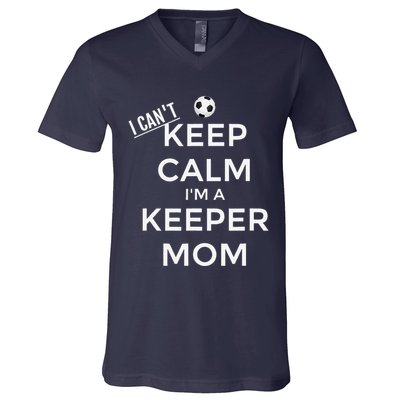 I CanT Keep Calm IM A Keeper Mom Soccer Goalie Mom V-Neck T-Shirt