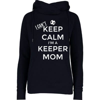 I CanT Keep Calm IM A Keeper Mom Soccer Goalie Mom Womens Funnel Neck Pullover Hood