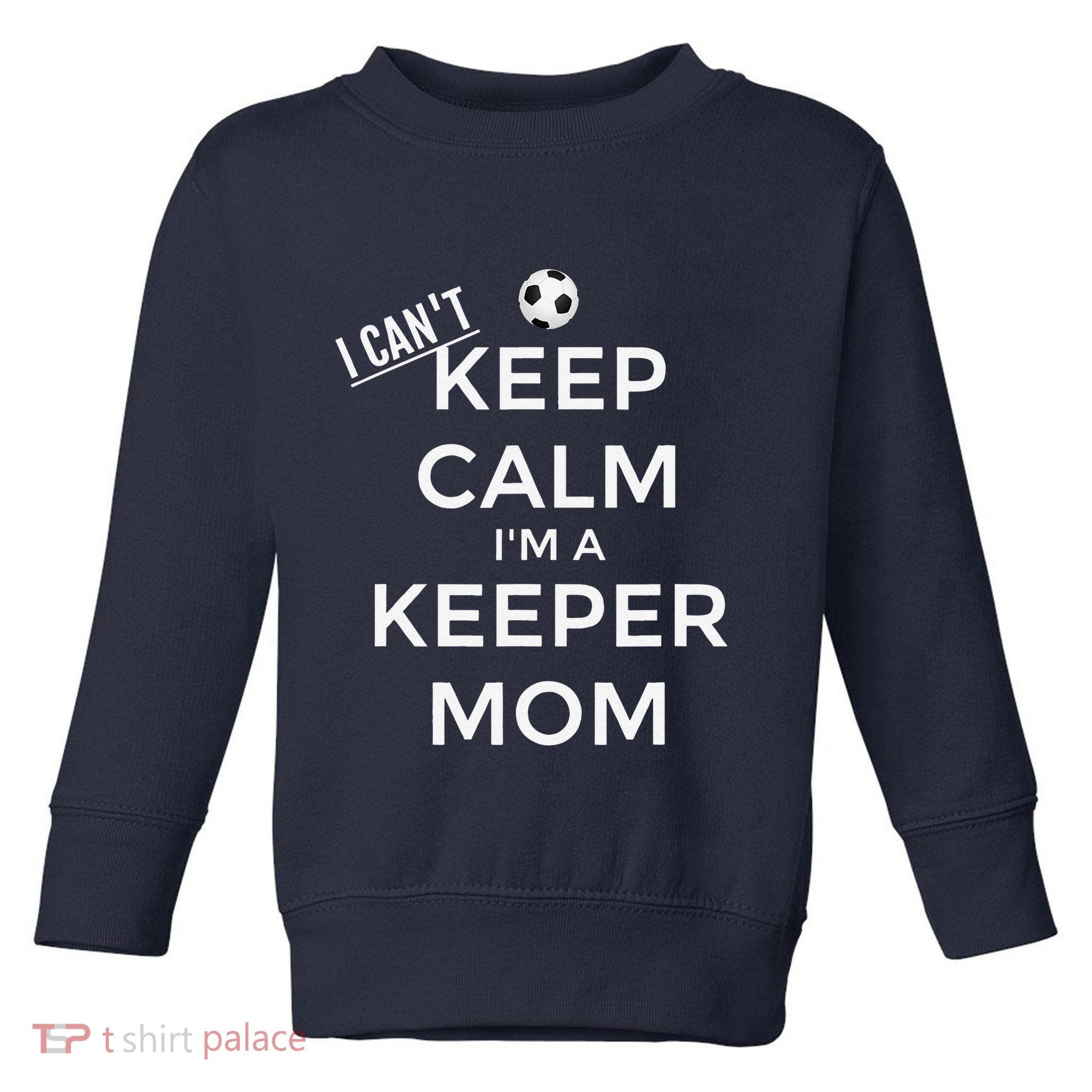 I CanT Keep Calm IM A Keeper Mom Soccer Goalie Mom Toddler Sweatshirt