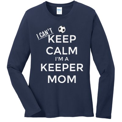 I CanT Keep Calm IM A Keeper Mom Soccer Goalie Mom Ladies Long Sleeve Shirt