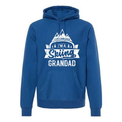 I Can't Keep Calm I'm A Skiing Grandad Ski Skier Grandpa Sweatshir Premium Hoodie