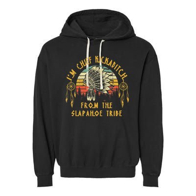 I'm chief kickabitch from the slapahoe tribe Vintage Garment-Dyed Fleece Hoodie
