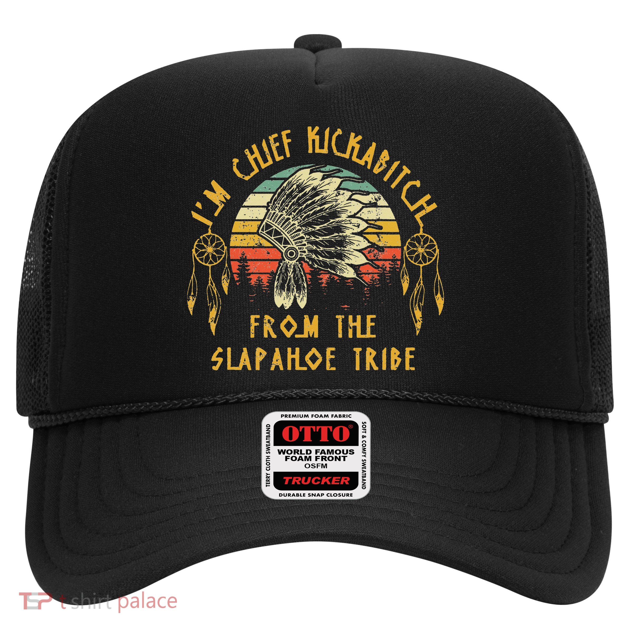 I'm chief kickabitch from the slapahoe tribe Vintage Trucker Hat