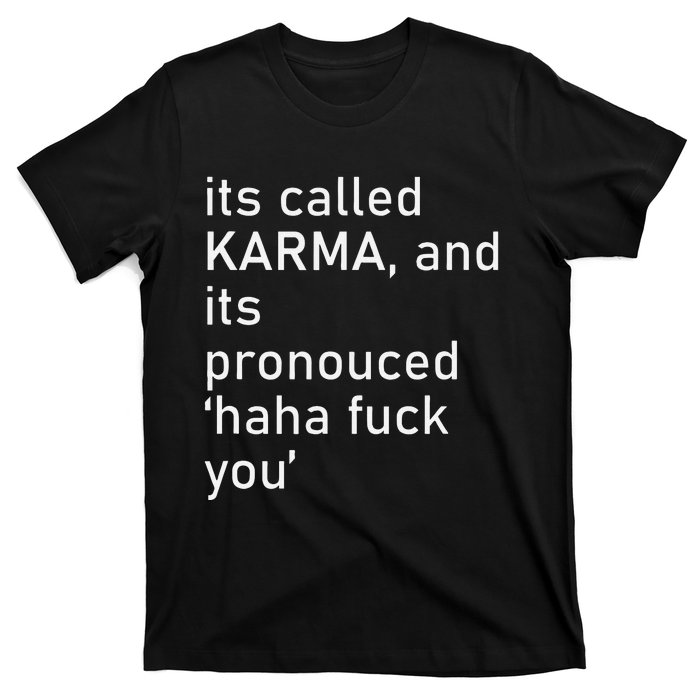 Its Called Karma And Its Pronounced Haha Fuck You Funny Life T-Shirt