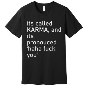 Its Called Karma And Its Pronounced Haha Fuck You Funny Life Premium T-Shirt