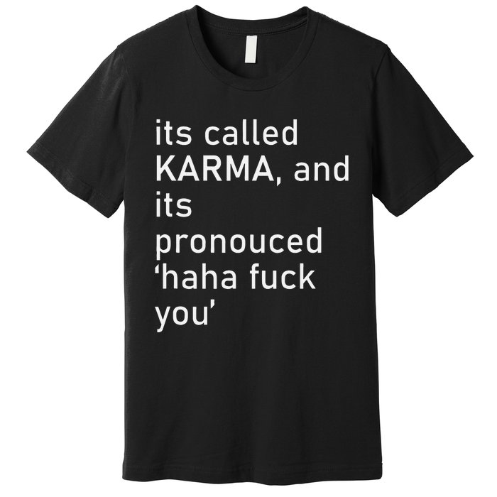 Its Called Karma And Its Pronounced Haha Fuck You Funny Life Premium T-Shirt