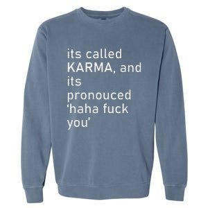 Its Called Karma And Its Pronounced Haha Fuck You Funny Life Garment-Dyed Sweatshirt