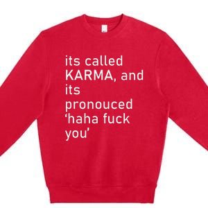 Its Called Karma And Its Pronounced Haha Fuck You Funny Life Premium Crewneck Sweatshirt