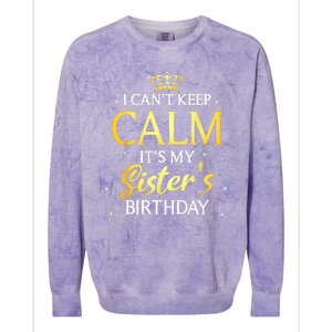 I Cant Keep Calm Its My Sister Birthday Gift Bday Party Colorblast Crewneck Sweatshirt