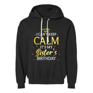 I Cant Keep Calm Its My Sister Birthday Gift Bday Party Garment-Dyed Fleece Hoodie