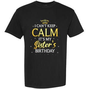 I Cant Keep Calm Its My Sister Birthday Gift Bday Party Garment-Dyed Heavyweight T-Shirt