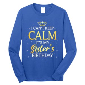 I Cant Keep Calm Its My Sister Birthday Gift Bday Party Long Sleeve Shirt