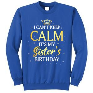 I Cant Keep Calm Its My Sister Birthday Gift Bday Party Sweatshirt