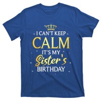 I Cant Keep Calm Its My Sister Birthday Gift Bday Party T-Shirt