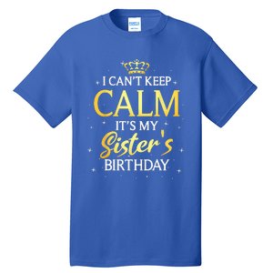 I Cant Keep Calm Its My Sister Birthday Gift Bday Party Tall T-Shirt