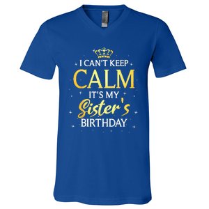 I Cant Keep Calm Its My Sister Birthday Gift Bday Party V-Neck T-Shirt