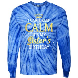 I Cant Keep Calm Its My Sister Birthday Gift Bday Party Tie-Dye Long Sleeve Shirt