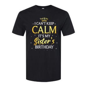 I Cant Keep Calm Its My Sister Birthday Gift Bday Party Softstyle CVC T-Shirt