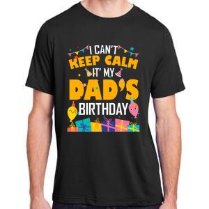 I Can't Keep Calm It's My Dad's Birthday Daddy Bgiftday Funny Gift Adult ChromaSoft Performance T-Shirt