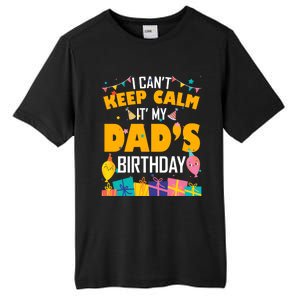 I Can't Keep Calm It's My Dad's Birthday Daddy Bgiftday Funny Gift Tall Fusion ChromaSoft Performance T-Shirt