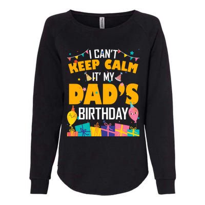 I Can't Keep Calm It's My Dad's Birthday Daddy Bgiftday Funny Gift Womens California Wash Sweatshirt