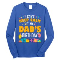 I Can't Keep Calm It's My Dad's Birthday Daddy Bgiftday Funny Gift Long Sleeve Shirt