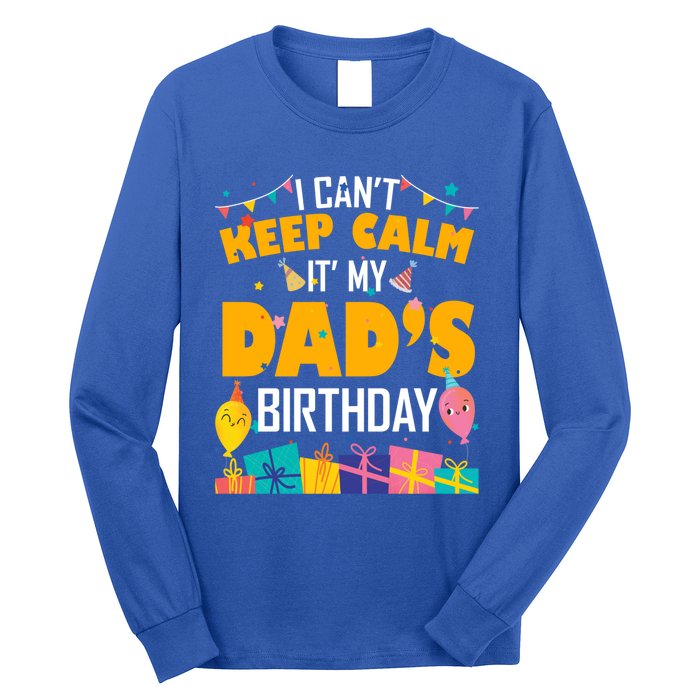 I Can't Keep Calm It's My Dad's Birthday Daddy Bgiftday Funny Gift Long Sleeve Shirt