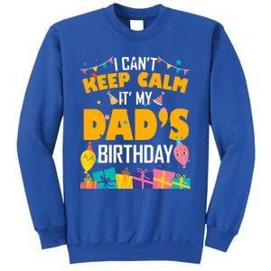 I Can't Keep Calm It's My Dad's Birthday Daddy Bgiftday Funny Gift Sweatshirt