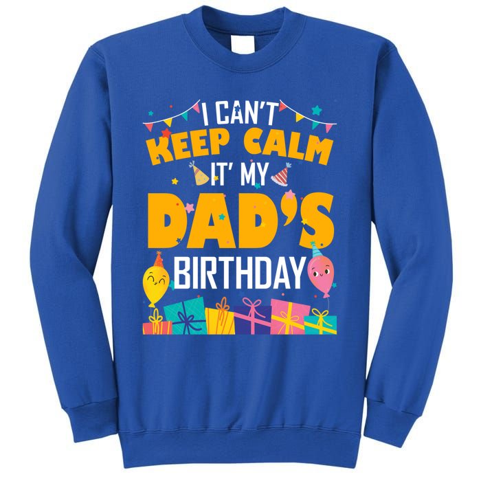 I Can't Keep Calm It's My Dad's Birthday Daddy Bgiftday Funny Gift Sweatshirt