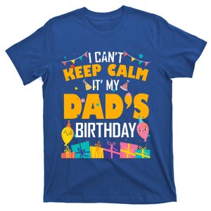 I Can't Keep Calm It's My Dad's Birthday Daddy Bgiftday Funny Gift T-Shirt