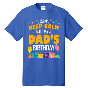 I Can't Keep Calm It's My Dad's Birthday Daddy Bgiftday Funny Gift Tall T-Shirt