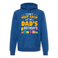 I Can't Keep Calm It's My Dad's Birthday Daddy Bgiftday Funny Gift Premium Hoodie