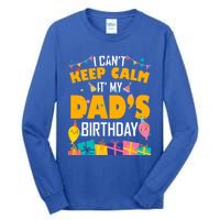 I Can't Keep Calm It's My Dad's Birthday Daddy Bgiftday Funny Gift Tall Long Sleeve T-Shirt