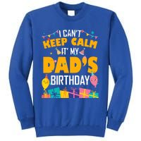 I Can't Keep Calm It's My Dad's Birthday Daddy Bgiftday Funny Gift Tall Sweatshirt