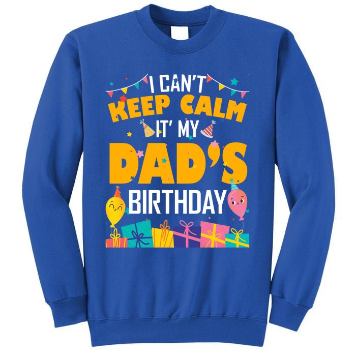 I Can't Keep Calm It's My Dad's Birthday Daddy Bgiftday Funny Gift Tall Sweatshirt