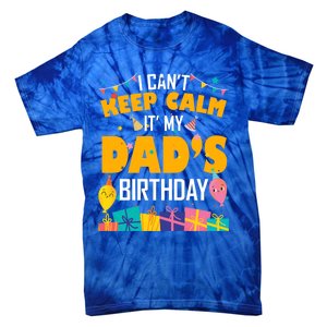 I Can't Keep Calm It's My Dad's Birthday Daddy Bgiftday Funny Gift Tie-Dye T-Shirt