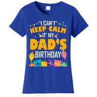 I Can't Keep Calm It's My Dad's Birthday Daddy Bgiftday Funny Gift Women's T-Shirt