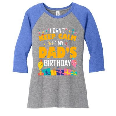 I Can't Keep Calm It's My Dad's Birthday Daddy Bgiftday Funny Gift Women's Tri-Blend 3/4-Sleeve Raglan Shirt