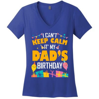 I Can't Keep Calm It's My Dad's Birthday Daddy Bgiftday Funny Gift Women's V-Neck T-Shirt