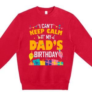 I Can't Keep Calm It's My Dad's Birthday Daddy Bgiftday Funny Gift Premium Crewneck Sweatshirt