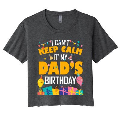 I Can't Keep Calm It's My Dad's Birthday Daddy Bgiftday Funny Gift Women's Crop Top Tee