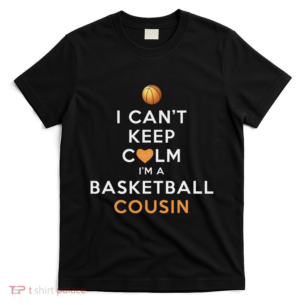I CanT Keep Calm IM A Basketball Cousin T-Shirt
