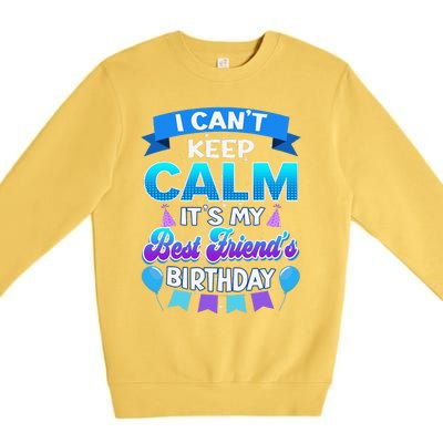 I Cant Keep Calm Its My Best Friend Birthday Bday Premium Crewneck Sweatshirt