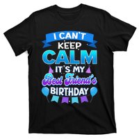 I Cant Keep Calm Its My Best Friend Birthday Bday T-Shirt