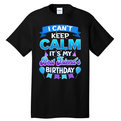 I Cant Keep Calm Its My Best Friend Birthday Bday Tall T-Shirt