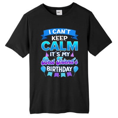 I Cant Keep Calm Its My Best Friend Birthday Bday Tall Fusion ChromaSoft Performance T-Shirt